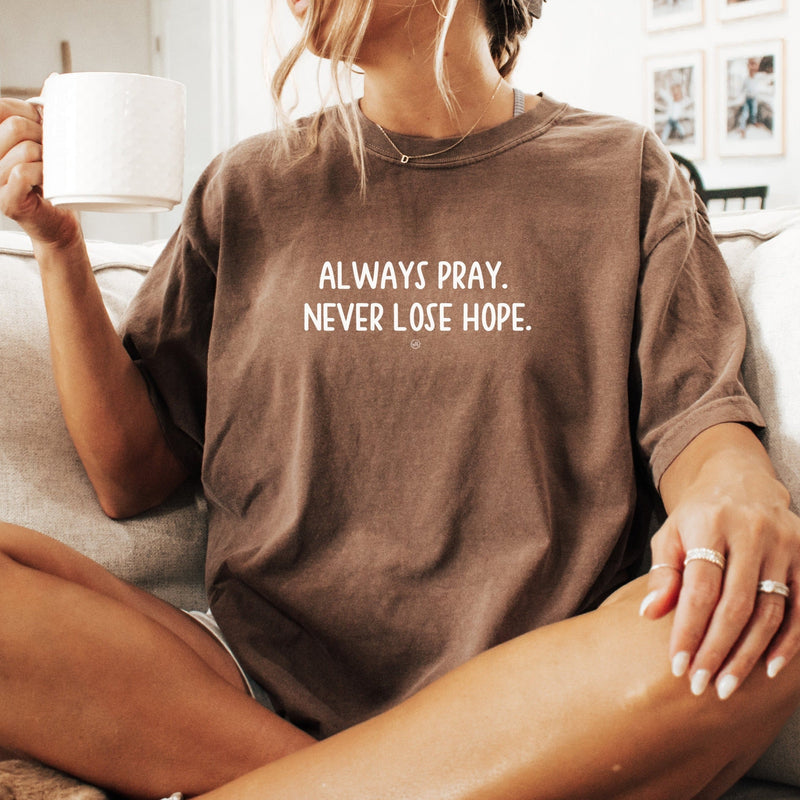 Always Pray. Never Lose Hope Comfort Colors Tee