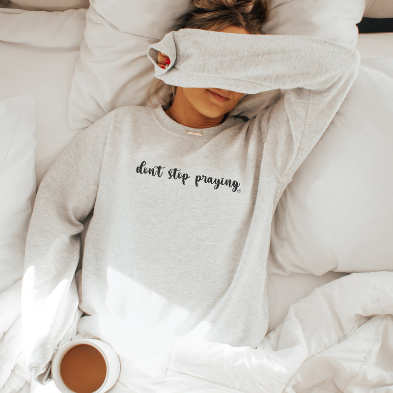 Don't Stop Praying Faith Sweatshirt